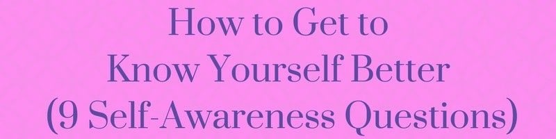 How to Get to Know Yourself Better (9 Self-Awareness Questions)