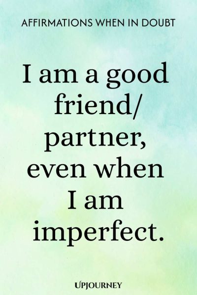 I am a good friend/partner, even when I am imperfect.