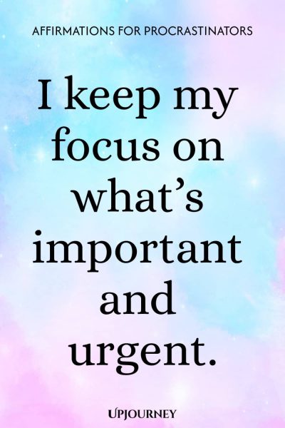 I keep my focus on whatโs important and urgent.