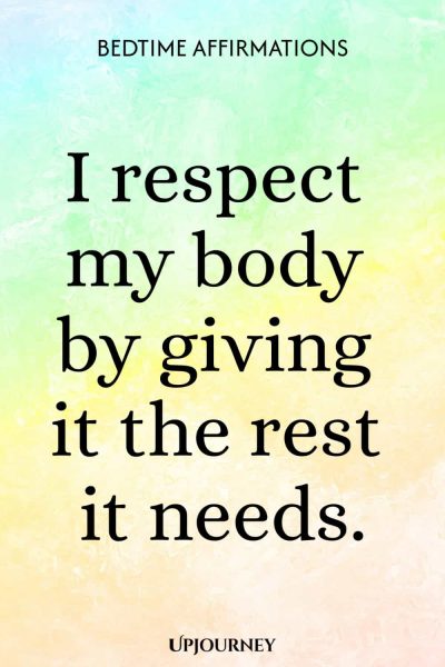 I respect my body by giving it the rest it needs.