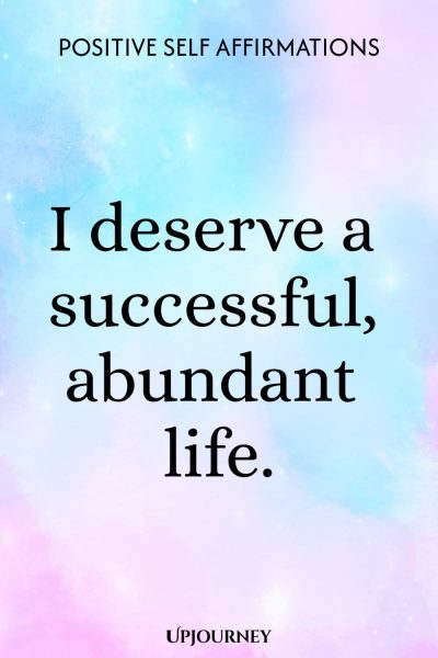 I deserve a successful, abundant life.