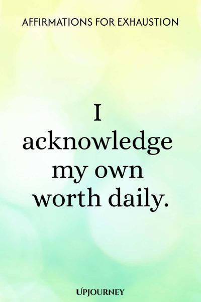 I acknowledge my own worth daily.