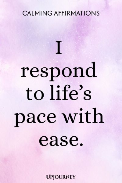 I respond to lifeโs pace with ease.