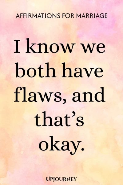 I know we both have flaws, and that’s okay.