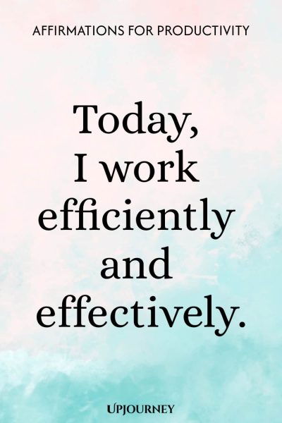 Today, I work efficiently and effectively.