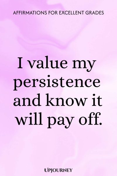 I value my persistence and know it will pay off.