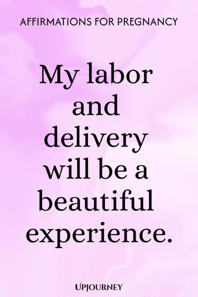 My labor and delivery will be a beautiful experience.