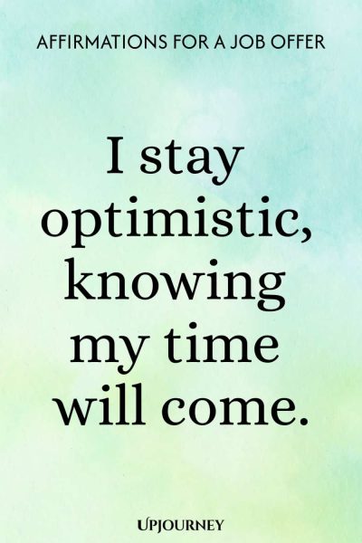 I stay optimistic, knowing my time will come.