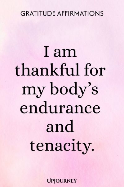 I am thankful for my bodyโs endurance and tenacity.