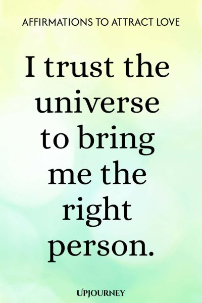 I trust the universe to bring me the right person.
