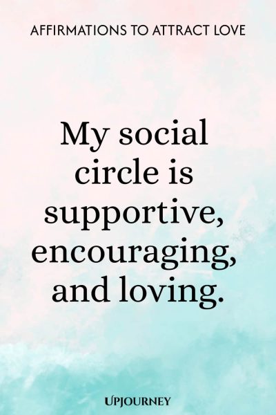 My social circle is supportive, encouraging, and loving.