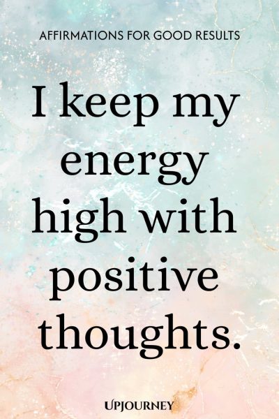 I keep my energy high with positive thoughts.