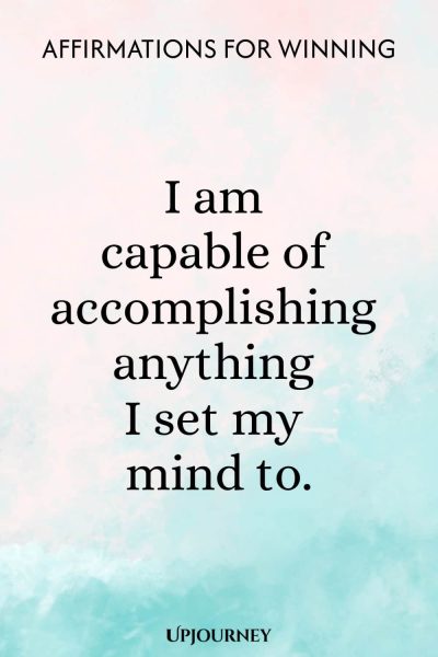 I am capable of accomplishing anything I set my mind to.