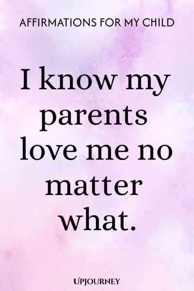 I know my parents love me no matter what.