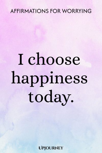 I choose happiness today.