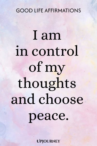 I am in control of my thoughts and choose peace.