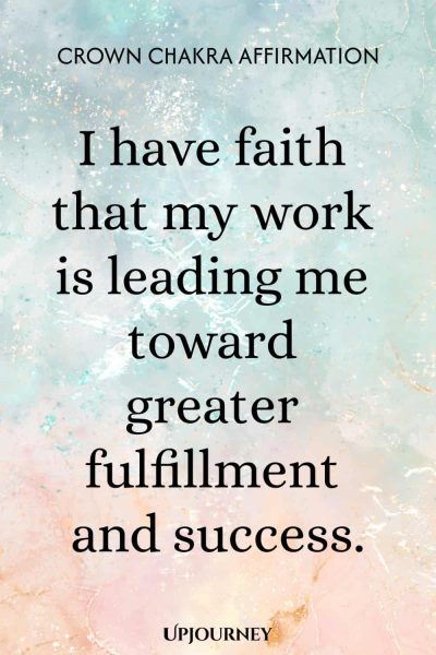Crown Chakra Affirmation: I have faith that my work is leading me toward greater fulfillment and success.