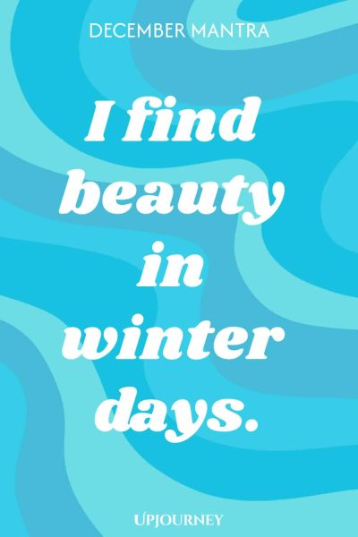 December Mantra: I find beauty in winter days.