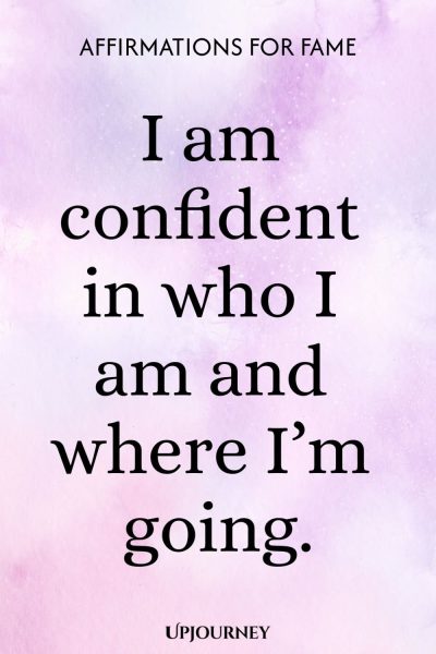 I am confident in who I am and where I’m going.