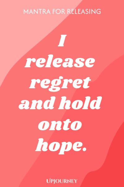 Mantra for Releasing: I release regret and hold onto hope.