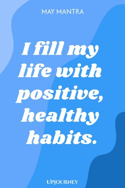 May Mantra: I fill my life with positive, healthy habits.