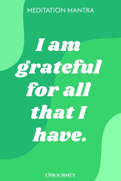 Meditation Mantra: I am grateful for all that I have.