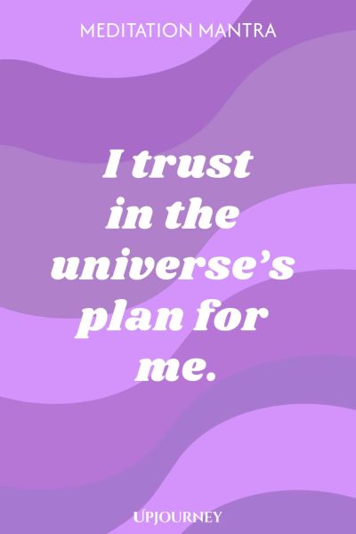 Meditation Mantra: I trust in the universeโs plan for me.