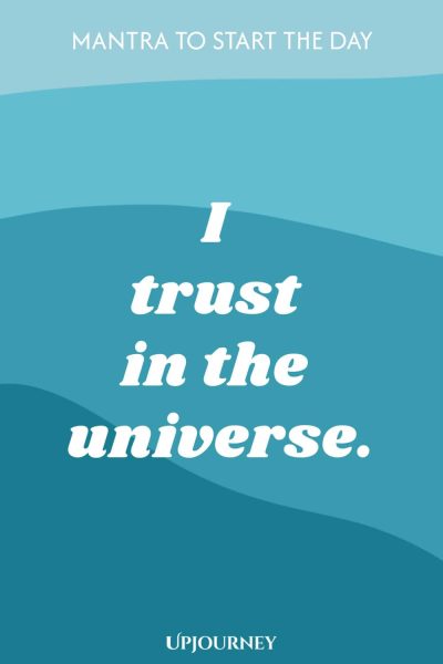 Mantra to Start the Day: I trust in the universe.