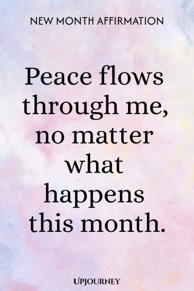 New Month Affirmation: Peace flows through me, no matter what happens this month.