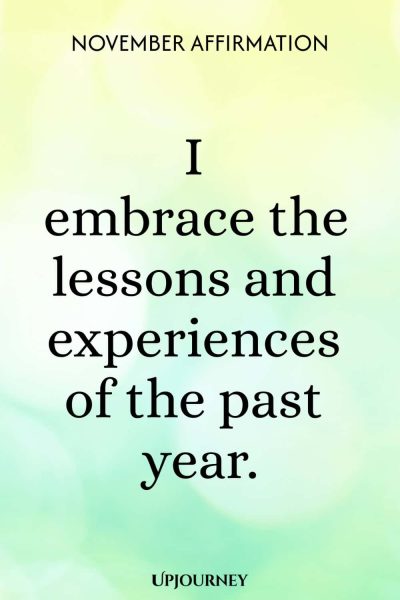November Affirmation: I embrace the lessons and experiences of the past year.