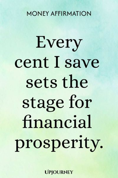 Money Affirmation: Every cent I save sets the stage for financial prosperity.