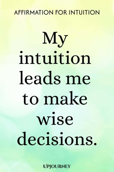Affirmation for Intuition: My intuition leads me to make wise decisions.