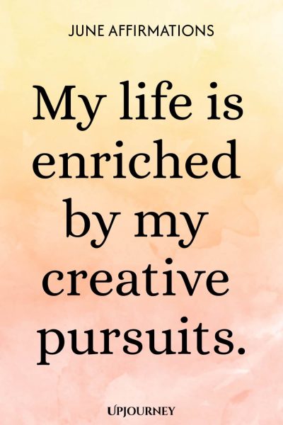 My life is enriched by my creative pursuits.