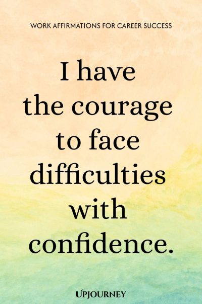 I have the courage to face difficulties with confidence.