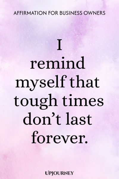 Affirmation for Business Owners: I remind myself that tough times don’t last forever.