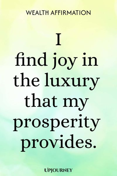 Wealth Affirmation: I find joy in the luxury that my prosperity provides.