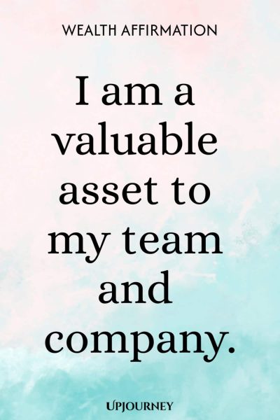 Wealth Affirmation: I am a valuable asset to my team and company.