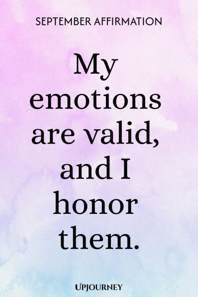 September Affirmation: My emotions are valid, and I honor them.