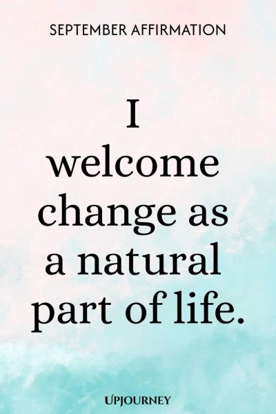September Affirmation: I welcome change as a natural part of life.