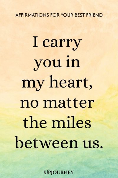I carry you in my heart, no matter the miles between us.