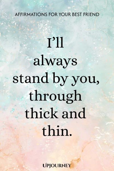 Iโll always stand by you, through thick and thin.