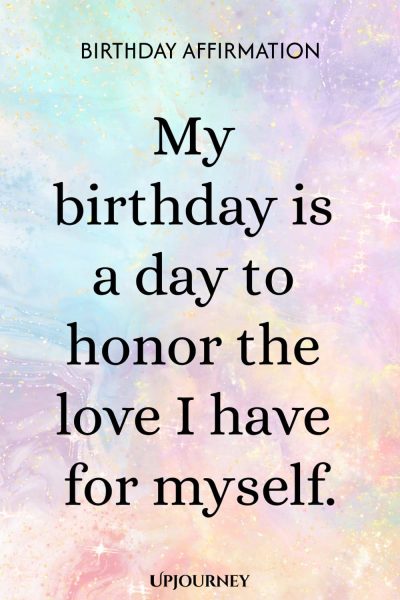 Birthday Affirmation: My birthday is a day to honor the love I have for myself.