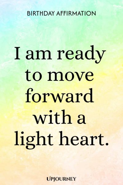 Birthday Affirmation: I am ready to move forward with a light heart.