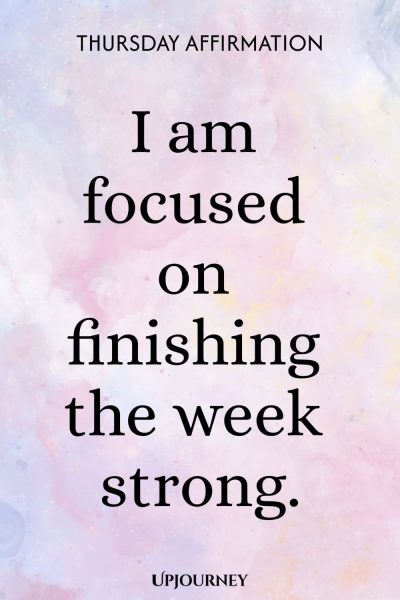 Thursday Affirmation: I am focused on finishing the week strong.