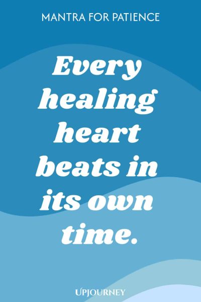 Mantra for Patience: Every healing heart beats in its own time.