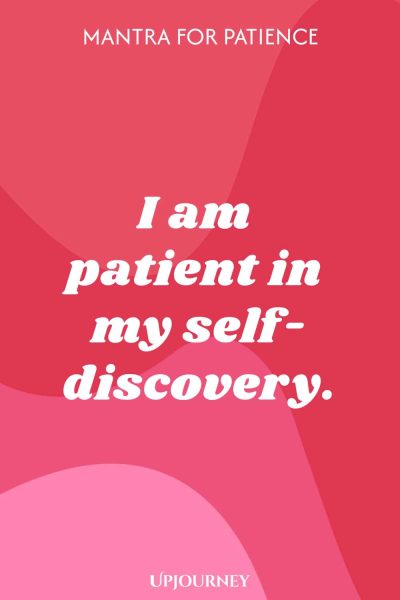 Mantra for Patience: I am patient in my self-discovery.