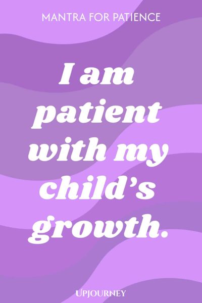 Mantra for Patience: I am patient with my childโs growth.