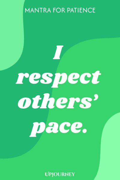 Mantra for Patience: I respect othersโ pace.