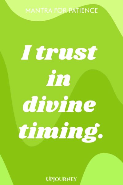 Mantra for Patience: I trust in divine timing.
