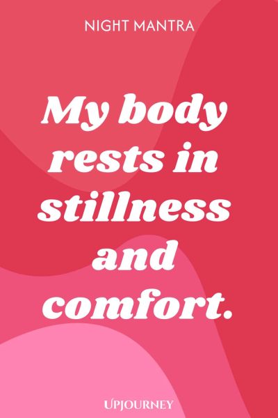 Night Mantra: My body rests in stillness and comfort.